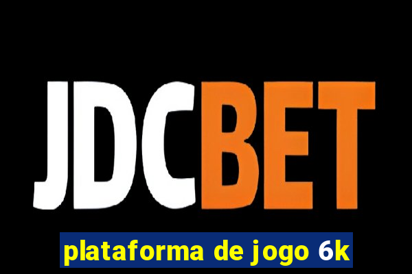 plataforma de jogo 6k